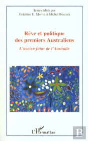 Reve Et Politique Des Premiers Australiens ; L'Ancien Futur De L'Australie