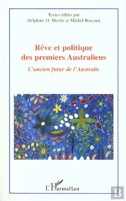 Bertrand.pt - Reve Et Politique Des Premiers Australiens ; L'Ancien Futur De L'Australie