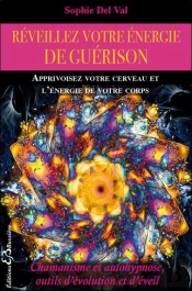Reveillez Votre Energie De Guerison - Apprivoisez Votre Cerveau Et L'Energie De Votre Corps