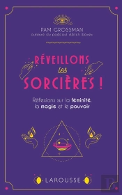 Réveillons Les Sorcières ! Réflexions Sur La Féminité, La Magie Et Le Pouvoir