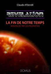 Revelation : La Fin De Notre Temps Annoncee Par Les Propheties