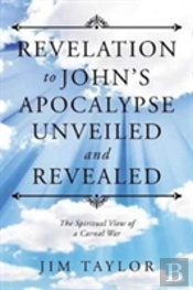Revelation To John'S Apocalypse Unveiled And Revealed
