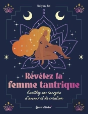 Révélez La Femme Tantrique : Éveillez Vos Énergies D'Amour Et De Création