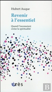 Revenir A L Essentiel. Quand L'Inconscient Croise La Spiritualite