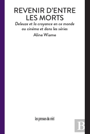 Revenir D'Entre Les Morts : Deleuze Et La Croyance En Ce Monde Au Cinéma Et Dans Les Séries