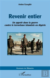 Revenir Entier : Un Appelé Dans La Guerre Contre Le Terrorisme Islamiste En Algérie