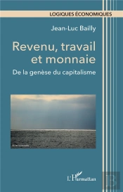 Revenu, Travail Et Monnaie : De La Genèse Du Capitalisme