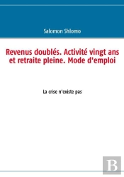Revenus Doublés, Activité Vingt Ans Et Retraite Pleine ; Mode D'Emploi