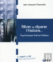 Rêver De Réparer L'Histoire ; Entre Psychanalyse Et Cinéma