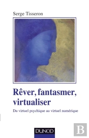 Rêver, Fantasmer, Virtualiser ; Du Virtuel Psychique Au Virtuel Numérique