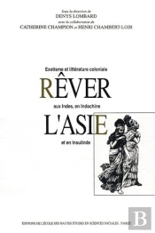 Rêver L'Asie : Exotisme Et Littérature Coloniale Aux Indes, En Indochine Et En Insulinde