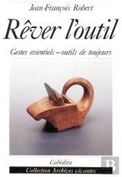 Rêver L'Outil ; Gestes Essentiels, Outils De Toujours