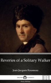 Reveries Of A Solitary Walker By Jean-Jacques Rousseau (Illustrated)