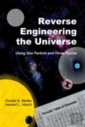Reverse Engineering The Universe: Using One Particle And Three Forces