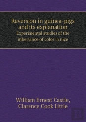 Reversion In Guinea-Pigs And Its Explanation Experimental Studies Of The Inhertance Of Color In Nice