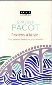 Reviens A La Vie. Cinq Reperes Essentiels Pour Avancer