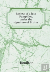 Review Of A Late Pamphlet, Under The Signature Of Brutus