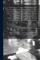 Review Of Some Of The Recent Advances In Tropical Medicine, Hygiene And Veterinary Science, With Special Reference To Their Possible Bearing On Medical, Sanitary And Veterinary Work In The Anglo-Egypt