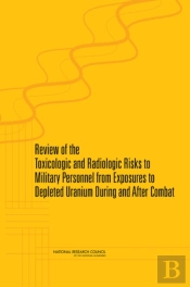 Review Of The Toxicologic And Radiologic Risks To Military Personnel From Exposures To Depleted Uranium During And After Combat