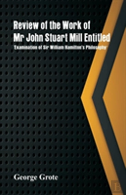 Bertrand.pt - Review Of The Work Of Mr John Stuart Mill Entitled, 'Examination Of Sir William Hamilton'S Philosophy.'