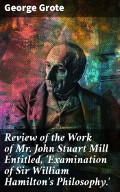 Review Of The Work Of Mr John Stuart Mill Entitled, 'Examination Of Sir William Hamilton'S Philosophy.'