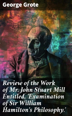 Bertrand.pt - Review Of The Work Of Mr John Stuart Mill Entitled, 'Examination Of Sir William Hamilton'S Philosophy.'