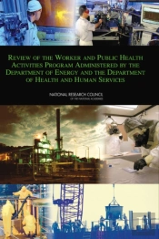 Review Of The Worker And Public Health Activities Program Administered By The Department Of Energy And The Department Of Health And Human Services