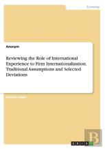Reviewing The Role Of International Experience To Firm Internationalization. Traditional Assumptions And Selected Deviations