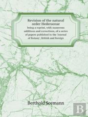 Revision Of The Natural Order Hederaceae Being A Reprint, With Numerous Additions And Corrections, Of A Series Of Papers Published In The 'Journal Of Botany', British And Foreign