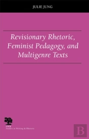 Revisionary Rhetoric, Feminist Pedagogy, And Multigenre Texts