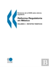 Revisiones De La Ocde Sobre Reforma Regulatoria Reforma Regulatoria En M?Xico: Volumen Ii - Reportes Tem?Ticos