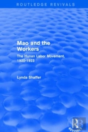 Revival: Mao Zedong And Workers: The Labour Movement In Hunan Province, 1920-23 (1982)