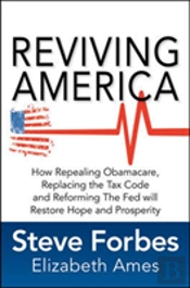 Reviving America: How Repealing Obamacare, Replacing The Tax Code And Reforming The Fed Will Restore Hope And Prosperity