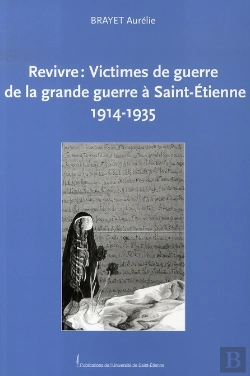 Bertrand.pt - Revivre : Victimes De Guerre De La Grande Guerre À Saint-Étienne, 1914-1935