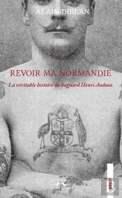 Revoir Ma Normandie : La Véritable Histoire Du Bagnard Henri Audoux