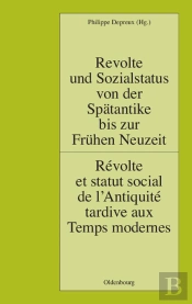 Revolte Und Sozialstatus Von Der Spätantike Bis Zur Frühen Neuzeit / Révolte Et Statut Social De L’Antiquité Tardive Aux Temps Modernes