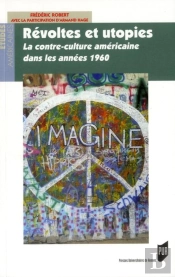 Révoltes Et Utopies ; La Contre-Culture Américaine Dans Les Années 1960