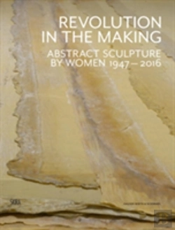 Bertrand.pt - Revolution In The Making: Abstract Sculpture By Women 1947 - 2016