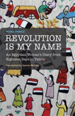 Bertrand.pt - Revolution Is My Name: An Egyptian Woman'S Diary From Eighteen Days In Tahrir