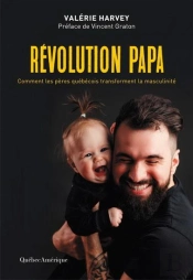 Revolution Papa. Comment Les Peres Quebecois Transforme La Mascul