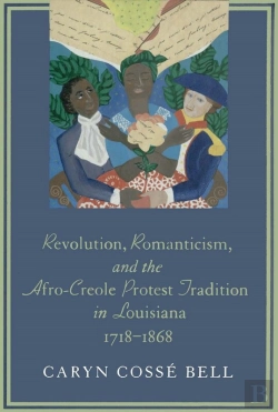 Bertrand.pt - Revolution, Romanticism, And The Afro-Creole Protest Tradition In Louisiana, 1718-1868