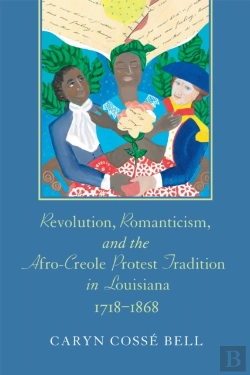 Bertrand.pt - Revolution, Romanticism, And The Afro-Creole Protest Tradition In Louisiana, 1718-1868