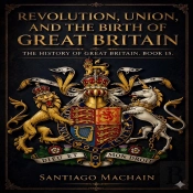 Revolution, Union, And The Birth Of Great Britain