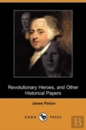 Revolutionary Heroes, And Other Historical Papers (Dodo Press)