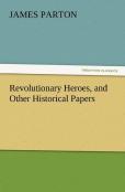 Revolutionary Heroes, And Other Historical Papers