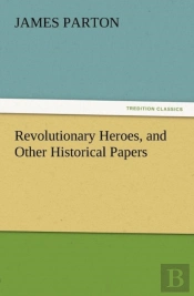 Revolutionary Heroes, And Other Historical Papers
