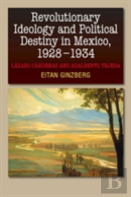 Revolutionary Ideology & Political Destiny In Mexico, 19281934