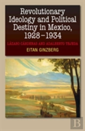 Revolutionary Ideology & Political Destiny In Mexico, 19281934
