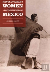 Revolutionary Women In Postrevolutionary Mexico