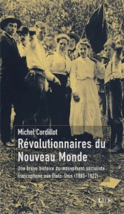 Révolutionnaires Du Nouveau-Monde ; Une Brève Histoire Du Mouvement Socialiste Francophone Aux Etats-Unis (1885-1922)